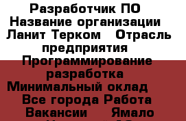 Разработчик ПО › Название организации ­ Ланит-Терком › Отрасль предприятия ­ Программирование, разработка › Минимальный оклад ­ 1 - Все города Работа » Вакансии   . Ямало-Ненецкий АО,Муравленко г.